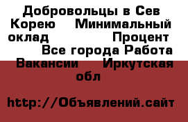 Добровольцы в Сев.Корею. › Минимальный оклад ­ 120 000 › Процент ­ 150 - Все города Работа » Вакансии   . Иркутская обл.